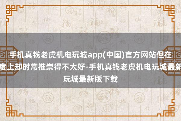 手机真钱老虎机电玩城app(中国)官方网站但在管制国度上却时常推崇得不太好-手机真钱老虎机电玩城最新版下载