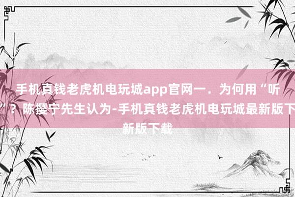 手机真钱老虎机电玩城app官网一．为何用“听息”？陈撄宁先生认为-手机真钱老虎机电玩城最新版下载