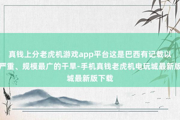 真钱上分老虎机游戏app平台这是巴西有记载以来最严重、规模最广的干旱-手机真钱老虎机电玩城最新版下载